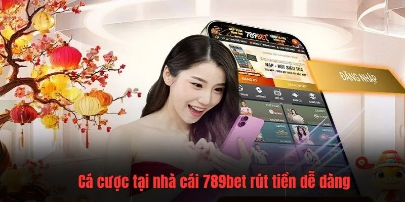 Cá cược tại nhà cái 789bet rút tiền dễ dàng