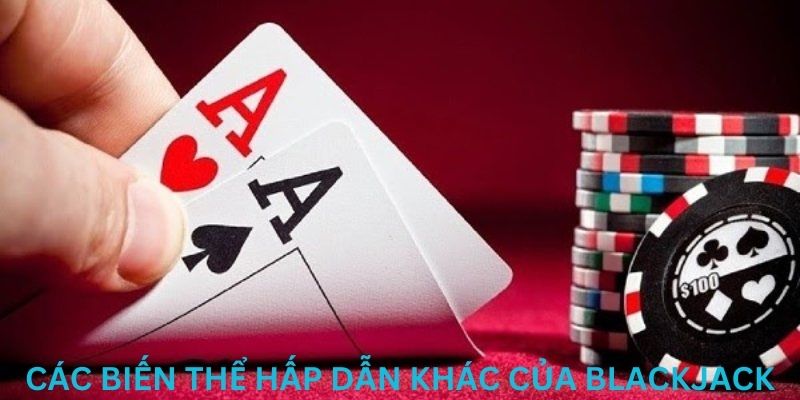 Các phiên bản hấp dẫn khác của blackjack