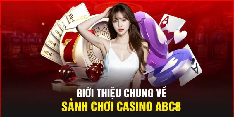 Giới thiệu chung về sảnh chơi casino abc8