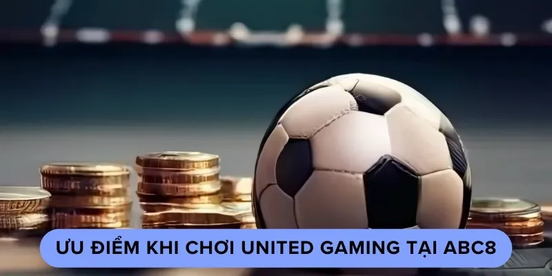 Lợi ích khi chơi United Gaming tại nhà cái ABC8